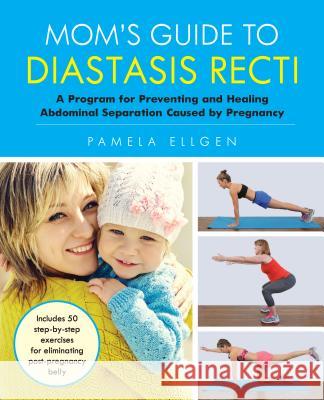 Mom's Guide to Diastasis Recti: A Program for Preventing and Healing Abdominal Separation Caused by Pregnancy Ellgen, Pamela 9781612436616 Ulysses Press