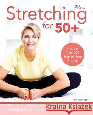 Stretching For 50+: A Customized Program for Increasing Flexibility, Avoiding Injury and Enjoying an Active Lifestyle Karl Knopf 9781612436715 Ulysses Press