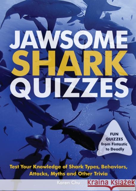 Jawsome Shark Quizzes: Test Your Knowledge of Shark Types, Behaviors, Attacks, Legends and Other Trivia Karen Chu 9781612436845 Ulysses Press