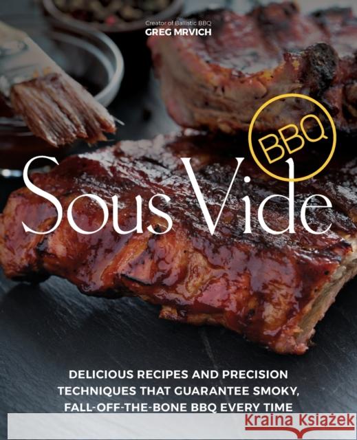 Sous Vide BBQ: Delicious Recipes and Precision Techniques That Guarantee Smoky, Fall-Off-The-Bone BBQ Every Time  9781612437811 Ulysses Press