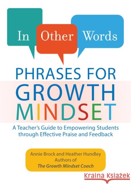 In Other Words: Phrases for Growth Mindset: A Teacher's Guide to Empowering Students Through Effective Praise and Feedback Brock, Annie 9781612437910