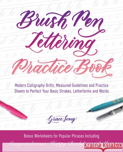 Brush Pen Lettering Practice Book: Modern Calligraphy Drills, Measured Guidelines and Practice Sheets to Perfect Your Basic Strokes, Letterforms and W Song, Grace 9781612438283 Ulysses Press