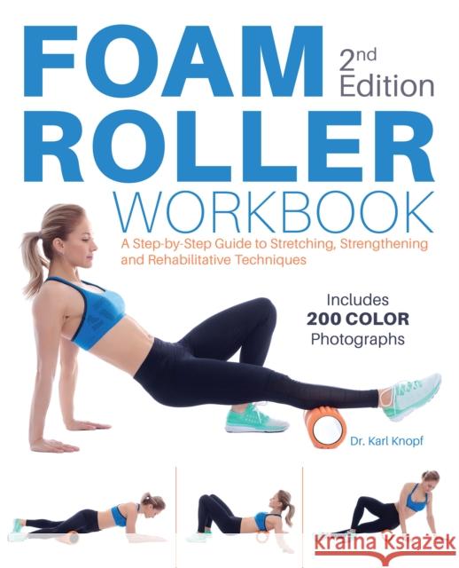 Foam Roller Workbook, 2nd Edition: A Step-by-Step Guide to Stretching, Strengthening and Rehabilitative Techniques Karl Knopf 9781612438719 Ulysses Press