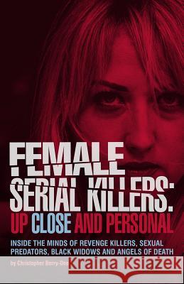 Female Serial Killers: Up Close and Personal: Inside the Minds of Revenge Killers, Sexual Predators, Black Widows and Angels of Death  9781612438979 Ulysses Press