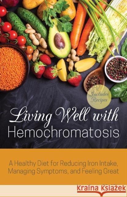 Living Well with Hemochromatosis: A Healthy Diet for Reducing Iron Intake, Managing Symptoms, and Feeling Great Khesin, Anna 9781612439013 Ulysses Press
