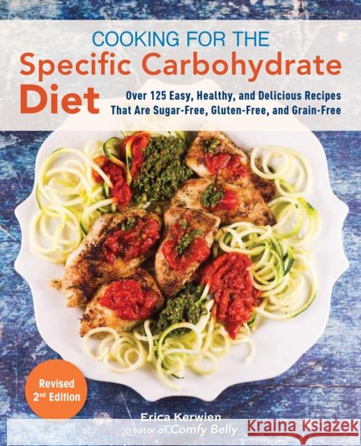 Cooking For The Specific Carbohydrate Diet: Over 125 Easy, Healthy, and Delicious Recipes that are Sugar-Free, Gluten-Free, and Grain-Free Erica Kerwien 9781612439419 Ulysses Press