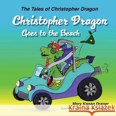 Christopher Dragon Goes to the Beach (The Tales of Christopher Dragon Book 3) Draper, Mary Kagan 9781612443362 Halo Publishing International