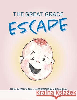 The Great Grace Escape Pam Saxelby, Anne Saxelby 9781612446530 Halo Publishing International
