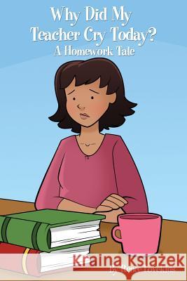 Why Did My Teacher Cry Today?: A Homework Tale Renee Lovekids 9781612446653