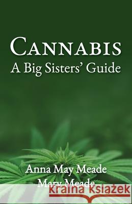 Cannabis: A Big Sisters' Guide Anna May Meade Mary Meade 9781612447674 Halo Publishing International