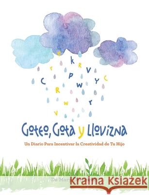 Goteo, Gota y Llovizna: Un Diario Para Incentivar la Creatividad de Tu Hijo Mary Ostrowski 9781612447742 Hola Publishing Internacional