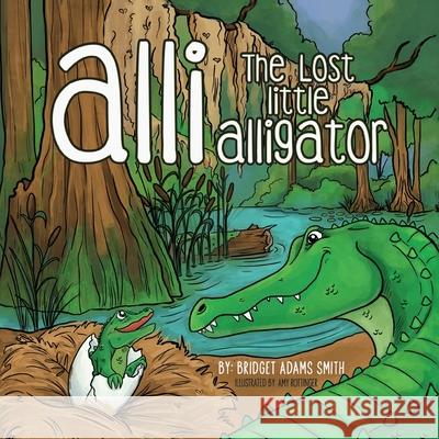 Alli, the Lost Little Alligator Bridget Adams Smith 9781612448336 Halo Publishing International