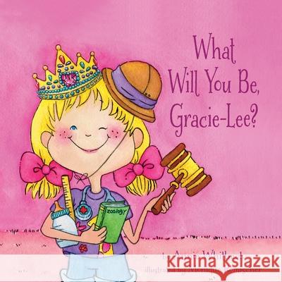 What Will You Be, Gracie-Lee? Annie Whitbeck 9781612448374 Halo Publishing International