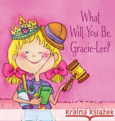What Will You Be, Gracie-Lee? Annie Whitbeck 9781612448381 Halo Publishing International