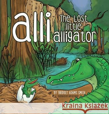 Alli, the Lost Little Alligator Bridget Adams Smith 9781612448794 Halo Publishing International