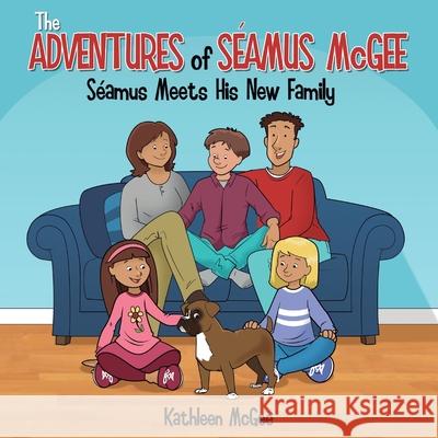 The Adventures of Seamus McGee: Seamus Meets His New Family Kathleen McGee 9781612449135 Halo Publishing International