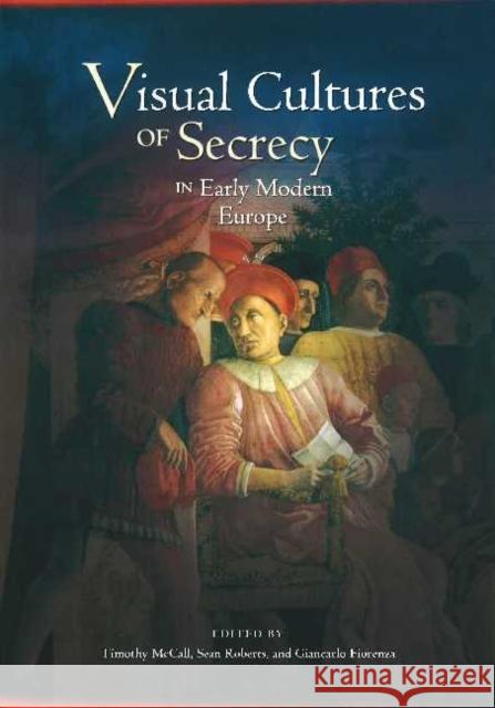 Visual Cultures of Secrecy in Early Modern Europe  9781612480923 