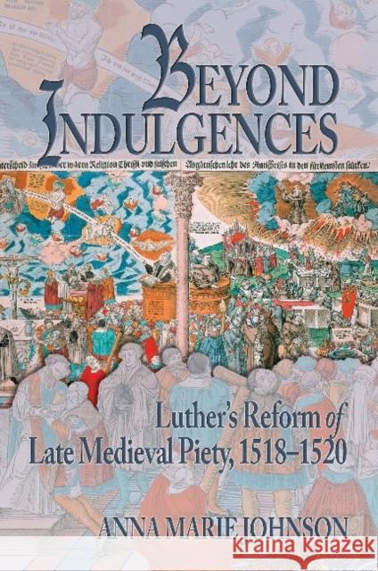 Beyond Indulgences Luther's Reform of Late Medieval Piety, 1518-1520 Johnson, Anna Marie 9781612482125 