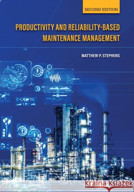 Productivity and Reliability-Based Maintenance Management, Second Edition Matthew P. Stephens 9781612497495 Purdue University Press