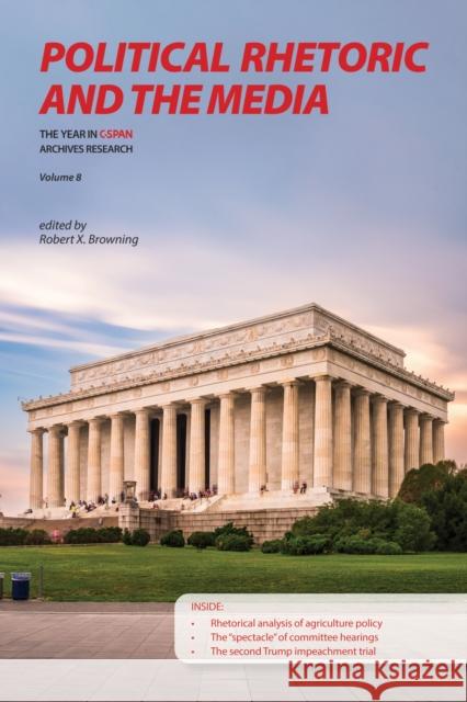 Political Rhetoric and the Media: The Year in C-SPAN Research, Volume 8 Browning, Robert X. 9781612498201 Purdue University Press