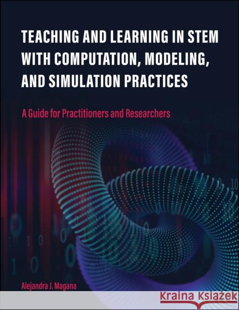 Teaching and Learning in STEM With Computation, Modeling, and Simulation Practices Alejandra J. Magana 9781612499260 Purdue University Press