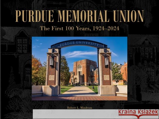 Purdue Memorial Union: The First 100 Years, 1924-2024 Robert L. Mindrum 9781612499741 Purdue University Press