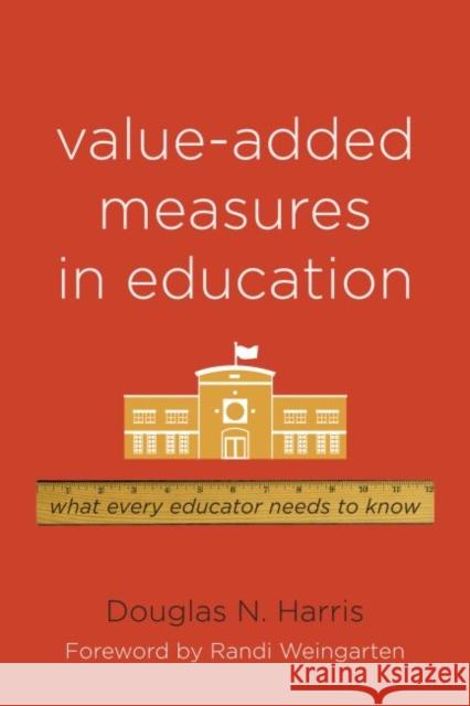 Value-Added Measures in Education: What Every Educator Needs to Know Harris, Douglas N. 9781612500003