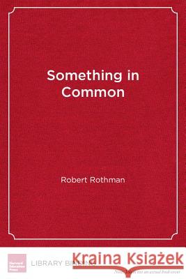 Something in Common : The Common Core Standards and the Next Chapter in American Education Robert Rothman   9781612501086 Harvard Educational Publishing Group