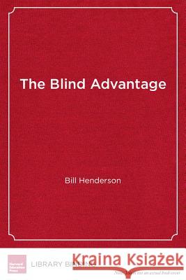 The Blind Advantage : How Going Blind Made Me a Stronger Principal and How Including Children with Disabilities Made Our School Better for Everyone William Henderson   9781612501109 Harvard Educational Publishing Group