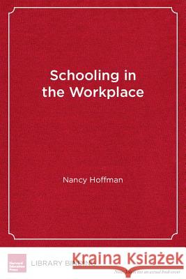Schooling in the Workplace : How Six of the World's Best Vocational Education Systems Prepare Young People for Jobs and Life Nancy Hoffman   9781612501123 Harvard Educational Publishing Group
