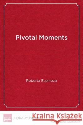Pivotal Moments : How Educators Can Put All Students on the Path to College Roberta Espinoza (California State Unive   9781612501208 Harvard Educational Publishing Group