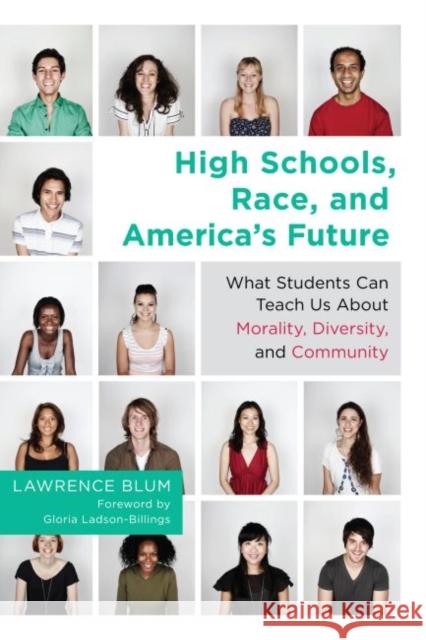High Schools, Race, and America's Future: What Students Can Teach Us about Morality, Diversity, and Community Blum, Lawrence 9781612504650 Harvard Educational Publishing Group
