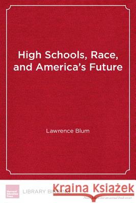 High Schools, Race and America's Future : What Students Can Teach Us About Morality, Diversity and Community Lawrence Blum   9781612504667 Harvard Educational Publishing Group