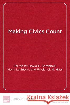 Making Civics Count : Citizenship Education for a New Generation David E. Campbell Meira Levinson Frederick M. Hess 9781612504773
