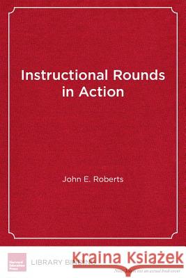 Instructional Rounds in Action John E Roberts   9781612504971 Harvard Educational Publishing Group