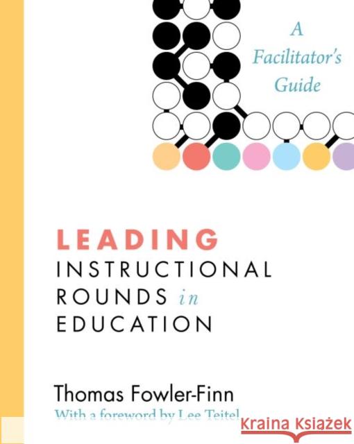 Leading Instructional Rounds in Education: A Facilitator's Guide Fowler-Finn, Thomas 9781612505268