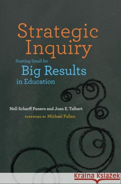 Strategic Inquiry: Starting Small for Big Results in Education Panero, Nell Scharff 9781612505848 Harvard Educational Publishing Group