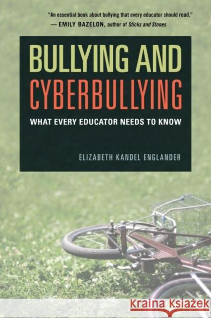 Bullying and Cyberbullying: What Every Educator Needs to Know Englander, Elizabeth Kandel 9781612505992 Harvard Educational Publishing Group