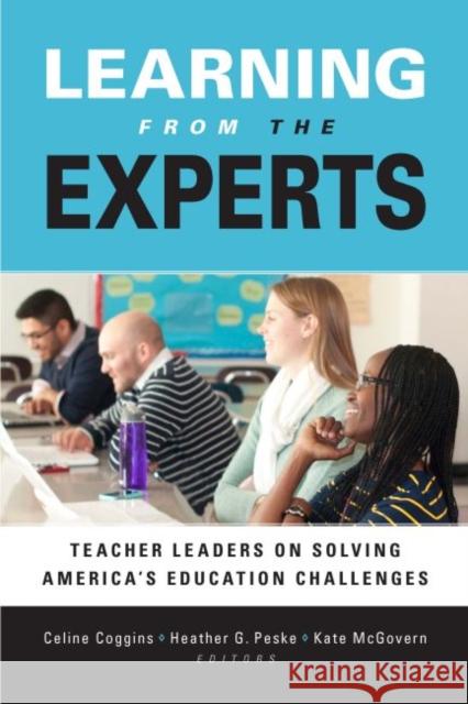 Learning from the Experts: Teacher Leaders on Solving America's Education Challenges Coggins, Celine 9781612506241 Harvard Educational Publishing Group