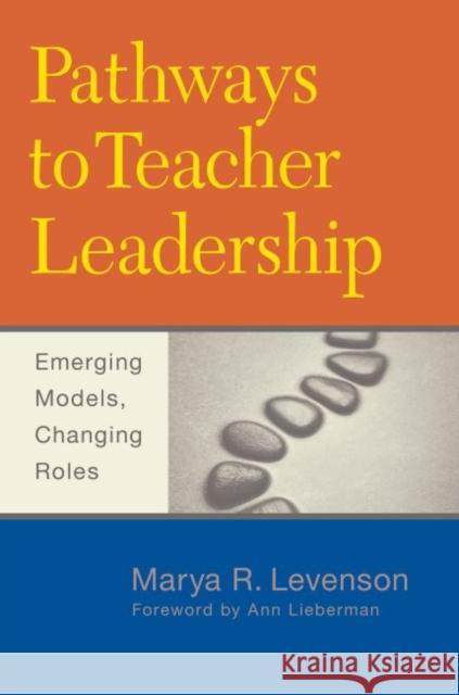 Pathways to Teacher Leadership: Emerging Models, Changing Roles Levenson, Marya R. 9781612506548 Harvard Educational Publishing Group