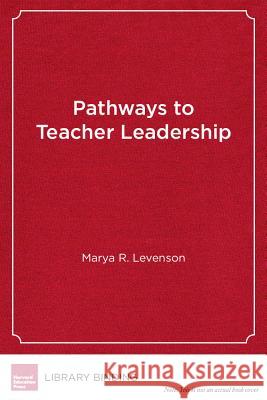Pathways to Teacher Leadership : Emerging Models, Changing Roles Marya R. Levenson Ann Lieberman  9781612506555 Harvard Educational Publishing Group