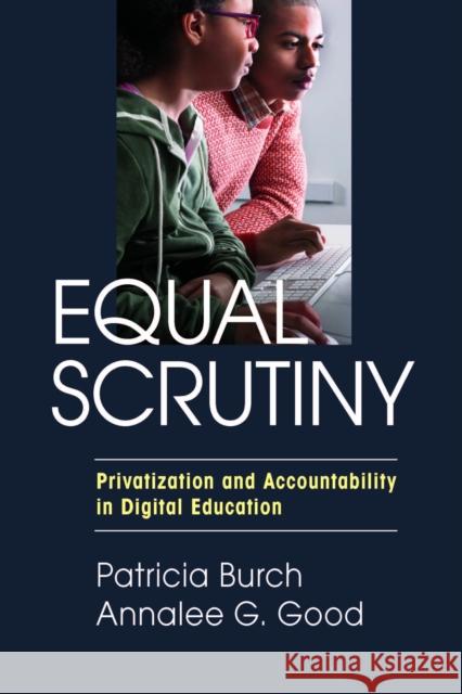 Equal Scrutiny: Privatization and Accountability in Digital Education Burch, Patricia 9781612506845 Harvard Educational Publishing Group