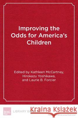 Improving the Odds for America's Children: Future Directions in Policy and Practice George Miller Kathleen McCartney Hirokazu Yoshikawa (New York University, 9781612506906
