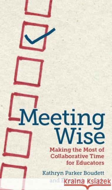 Meeting Wise: Making the Most of Collaborative Time for Educators Boudett, Kathryn Parker 9781612506944 Harvard Educational Publishing Group