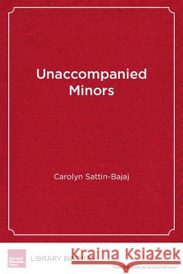 Unaccompanied Minors: Immigrant Youth, School Choice, and the Pursuit of Equity Carolyn Sattin-Bajaj   9781612507101