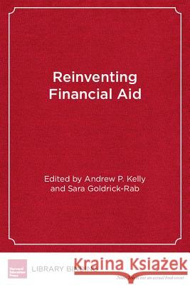 Reinventing Financial Aid : Charting a New Course to College Affordability Martha J. Kanter Andrew P. Kelly Sara Goldrick-Rab 9781612507156 Harvard Educational Publishing Group