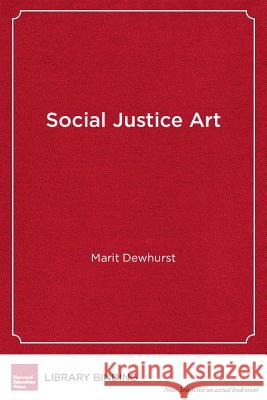 Social Justice Art : A Framework for Activist Art Pedagogy Marit Dewhurst   9781612507378
