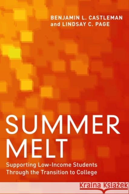 Summer Melt: Supporting Low-Income Students Through the Transition to College Castleman, Benjamin L. 9781612507415