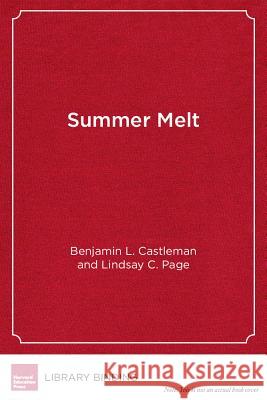 Summer Melt : Supporting Low-Income Students Through the Transition to College Benjamin L. Castleman Lindsay C. Page  9781612507422