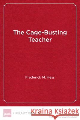 The Cage-Busting Teacher  9781612507774 Harvard Education Press